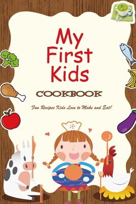 My First Kids Cookbook: Fun Recipes Kids Love to Make and Eat!: Kid Chef Junior