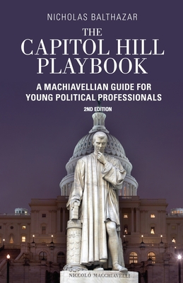 Capitol Hill Playbook: Machiavellian Guide for Young Political Professionals (2nd Edition)