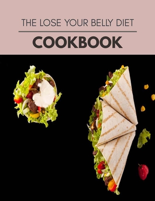 The Lose Your Belly Diet Cookbook: Easy and Delicious for Weight Loss Fast, Healthy Living, Reset your Metabolism - Eat Clean, Stay Lean with Real Foods for Real Weight Loss