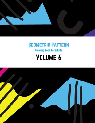 Geometric Pattern Coloring Book For Adults Volume 6: Adult Coloring Book Geometric Patterns. Geometric Patterns & Designs For Adults. Memphis Style with Color Geometric Design.