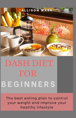 Desh Diet For beginner: The Best Eating Plan to Control Your Weight and Improve Your Health for Life