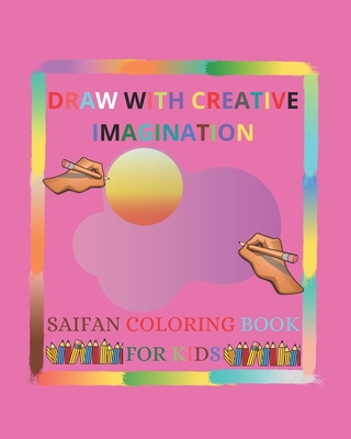 Draw with Creative Imagination Saifan Coloring Book for Kids: A Imagination Coloring Book for Kids