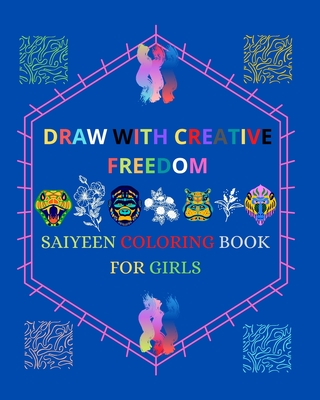 Draw with Creative Freedom Saiyeen Coloring Book for Girls: A Coloring Book for Creative Freedom Girls