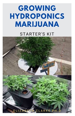 Growing Hydroponics Marijuana Starter's Kit: Everything You Need To Know And How To Set Up Marijuana Hydroponics Growing System