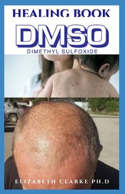 Healing Book Dmso: Healing Arthritis, Inflammation, Stomach Ulcers and Other Ailment with Dimethyl Sulfoxide (DMSO)