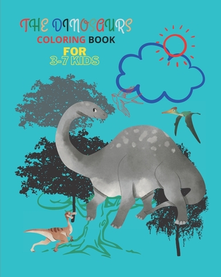 The Dinosaurs Coloring Book for 3-7 Kids: Awesome Dinosaurs Coloring Book for Kids Gift