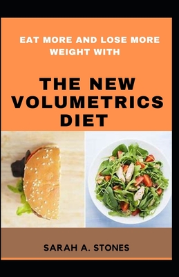 Eat More And Lose More Weight With The New Volumetrics Diet: Improving Diets Quality With Worthy Recipes and Meal Plans