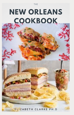 The New Orleans Cookbook: Delicious Modern And Traditional New Orleans Recipes For Tasty Food Lovers