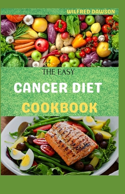 The Easy Cancer Diet Cookbook: 40+ Amazing And Comforting Recipes for Treatment and Recovery