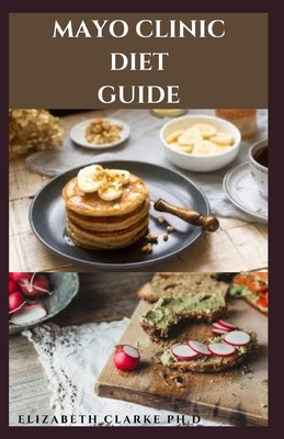 Mayo Clinic Diet Guide: Beginners Guide To Mayo Guide Diet For Healing And Healthy Living Includes Delicious Recipes And Meal Plan For Wellness