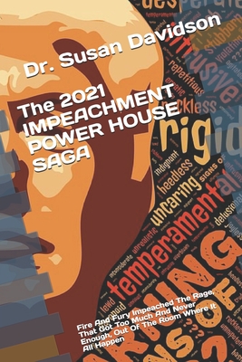 The 2021 IMPEACHMENT POWER HOUSE SAGA: Fire And Fury Impeached The Rage, That Got Too Much And Never Enough, Out Of The Room Where It All Happen
