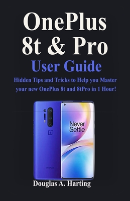 OnePlus 8t and Pro User Guide: Hidden Tips and Tricks to Help you Master your new OnePlus 8t and 8Pro in 1 Hour!
