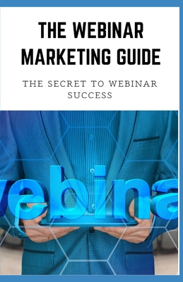 The Webinar Marketing Guide: The Secret to Webinar Success