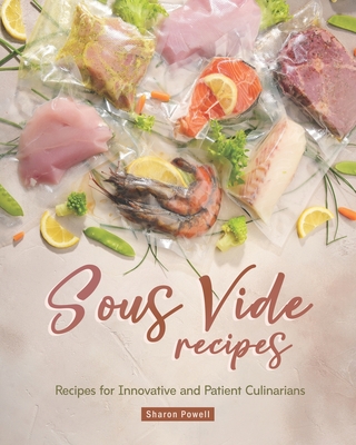 Sous Vide Recipes: Recipes for Innovative and Patient Culinarians