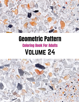 Geometric Pattern Coloring Book For Adults Volume 24: Seamless Texture Old Patterns Background .Adult Coloring Book Geometric Patterns. Geometric Patterns & Designs For Adults.
