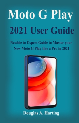 Moto G Play 2021 User Guide: Newbie to Expert Guide to Master your New Moto G Play like a Pro in 2021