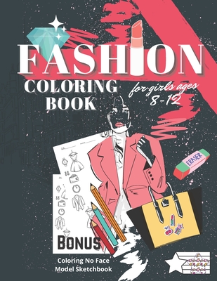 Fashion Coloring Book for Girls Ages 8-12: Fashion Style and Sketches, Pictures and Pages for Teens and Kids, Coloring No Face Model Sketchbook and Girls Clothing Set