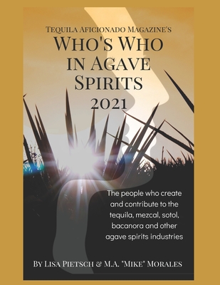Who's Who in Agave Spirits: Interviews with leaders in the tequila, mezcal, sotol, bacanora and agave spirits industries