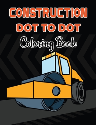 Construction Dot To Dot Coloring Book: Coloring Book With Fun, Easy And Relaxing Coloring Page - Dot to Dot Coloring Book