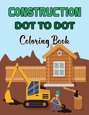 Construction Dot To Dot Coloring Book: Coloring Book With Fun, Easy And Relaxing Coloring Page - Dot to Dot Coloring Book.Volume-1