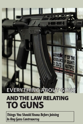 Everything About Guns And The Law Relating To Guns: Things You Should Know Before Joining In Any Guns Controversy: Sports Shooting
