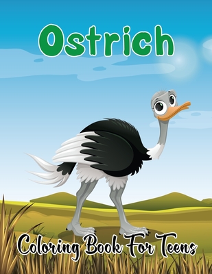 Ostrich Coloring Book for Teens: A Stress Relieving, Relaxing Coloring Book For Grownups, Boys, & Girls.