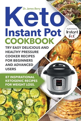 Keto Instant Pot Cookbook: 87 Inspirational Ketogenic Recipes for Weight Loss. Try Easy Delicious and Healthy Pressure Cooker Recipes for Beginners and Advanced Users