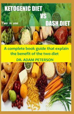 Ketogenic Diet Vs Dash Diet: A complete book guide that explain the benefit of the two diet