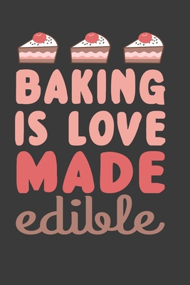 Baking Is Love Made Edible: Baking Recipe Log-Journal