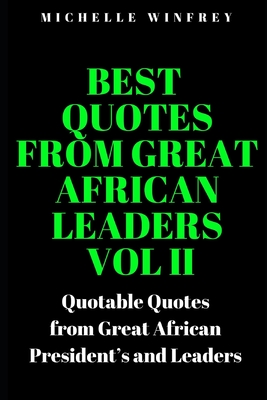 Best Quotes from Great African Leaders Vol II: Quotable Quotes from Great African President's and Change makers