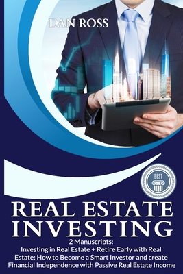 Real Estate Investing: 2 Manuscripts: Investing in Real Estate + Retire Early with Real Estate: How to Become a Smart Investor and create Financial Independence with Passive Real Estate Income