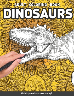 Dinosaur Adults Coloring Book: prehistoric paleontology T-rex triceratops brachiosaurus fossil for adults relaxation art large creativity grown ups coloring relaxation stress relieving patterns anti boredom anti anxiety intricate ornate therapy