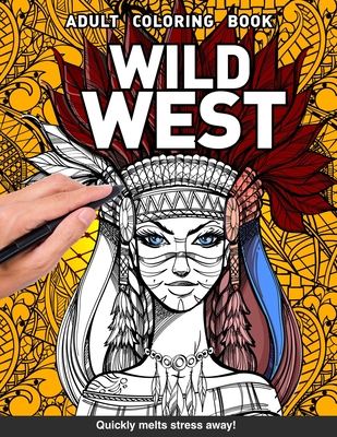 Wild West Adults Coloring Book: western native american cowboys cowgirls indian for adults relaxation art large creativity grown ups coloring relaxation stress relieving patterns anti boredom anti anxiety intricate ornate therapy