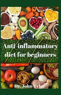 Anti-Inflammatory Diet for Beginners: A complete guide to reducing inflammation naturally