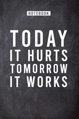Today It Hurts Tomorrow It Works