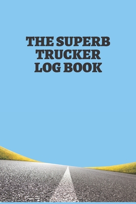 The Superb trucker log book: Keep Track trip record date trailer miles rate, fuel purchase record date, odometer, milles driven, gallons, rate per gallon and, notes, and maintenance record