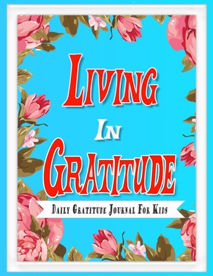 Living In Gratitude: Daily Writing, Mindfulness, and Happiness for Children