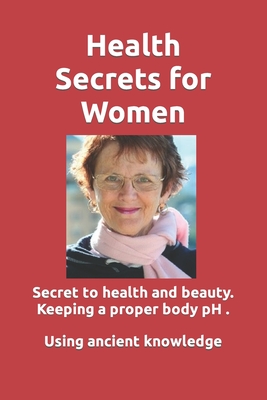 Health Secrets for Women: Wonderful health secret to keep your health and beauty. Keeping a proper body pH is critical to maintain great health and beauty.