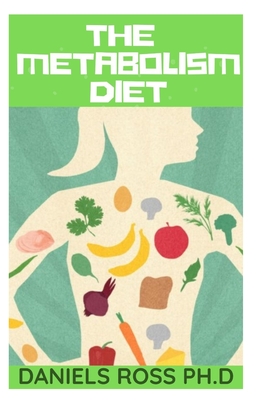 The Metabolism Diet: Everything About Metabolism Diet: What Your Need to Know Adopting The Fast Metabolism Diet