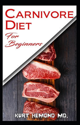 Carnivore Diet For Beginners: Your Complete Guide To Rapidly lose exxcess fat, Feel amazing and stay healthy!
