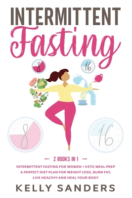 Intermittent Fasting: 2 Books in 1: Intermittent Fasting for Women + Keto Meal Prep: A Perfect Diet Plan for Weight Loss, Burn Fat, Live Healthy and Heal Your Body