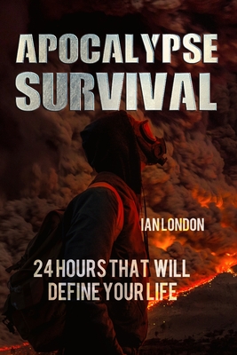 Apocalypse Survival: 24 Hours That Will Define Your Life