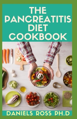 The Pancreatitis Diet Cookbook: Experts Guide on Getting Started: Includes recipes, food list, Meal plans and Other Health Benefits