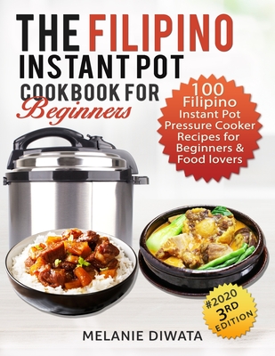 The Filipino Instant Pot Cookbook for Beginners: 100 Filipino Instant Pot Electric Pressure Cooker Recipes for Beginners and Food Lovers (3rd Edition)