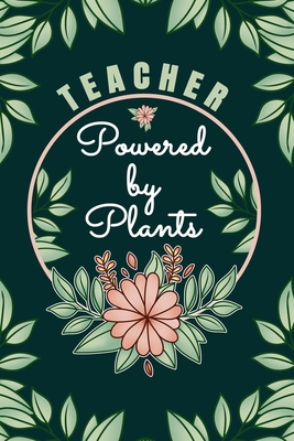 Teacher Powered By Plants Journal: 6 X 9, 6mm Spacing Lined Journal Nursing Planting Hobby Design Cover, Cool Teacher Writing Notes for Students and Career Oriented Education Women, Cute Floral Quotes and Sayings