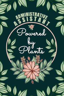 Administrative Assistant Powered By Plants Journal Notebook: 6 X 9, 6mm Spacing Lined Journal Admin Personnel Vegan Planting Hobby Design Cover, Cool Admin Staff Writing Notes for Students and Career Oriented Women, Cute Floral Quotes and Sayings