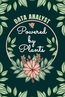 Data Analyst Powered By Plants Journal Notebook: 6 X 9, 6mm Spacing Lined Journal Data Coder Vegan Planting Hobby Design Cover, Cool Data Analysis Writing Notes for Students and Career Oriented Data Consultant Women, Cute Floral Quotes and Sayings