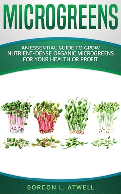 Microgreens: An Essential Guide to Grow Nutrient-Dense Organic Microgreens for Your Health or Profit