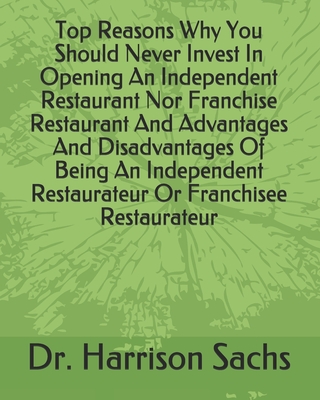 Top Reasons Why You Should Never Invest In Opening An Independent Restaurant Nor Franchise Restaurant And Advantages And Disadvantages Of Being An Independent Restaurateur Or Franchisee Restaurateur
