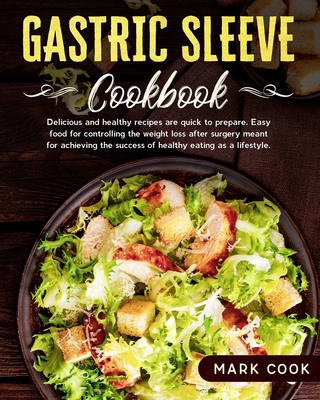 Gastric Sleeve Cookbook: Delicious and healthy recipes are quick to prepare. Easy food for controlling the weight loss after surgery, meant for achieving the success of healthy eating as a lifestyle.
